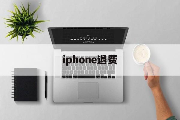 iphone退费(iPhone退费订阅)