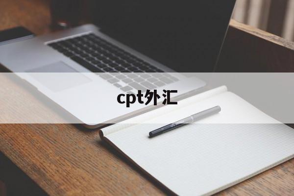 cpt外汇(cpt外汇平台)